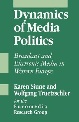 Dynamics of Media Politics: Broadcast and Electronic Media in Western Europe (Sage Communications in Society)