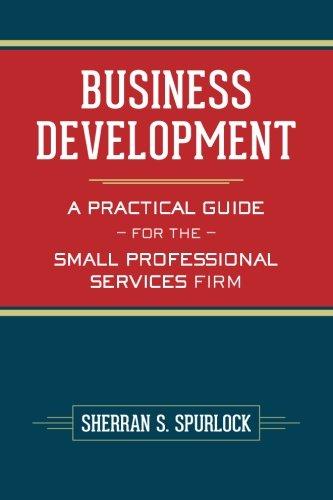 Business Development: A Practical Guide for the Small Professional Services Firm