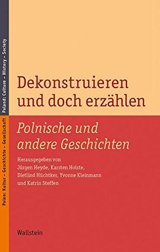 Dekonstruieren und doch erzählen: Polnische und andere Geschichten (Polen: Kultur - Geschichte - Gesellschaft/Poland: Culture - History - Society)