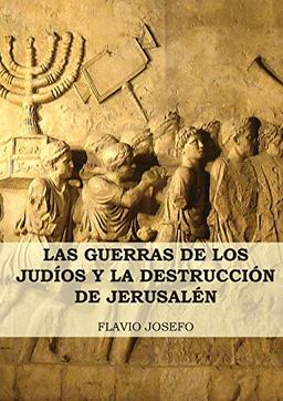 Las Guerras de los Judíos y la Destrucción de Jerusalén: (7 Libros en 1, Impresión a Letra Grande) (Historia de las Guerras de los Judíos y Sus Antiguedades, Band 1)