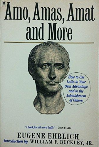 Amo, Amas Amat and More: How to Use Latin to Your Own Advantage and to the Astonishment of Others