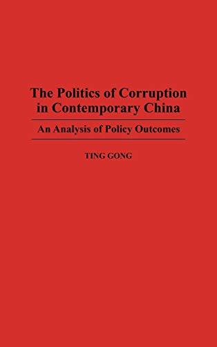 The Politics of Corruption in Contemporary China: An Analysis of Policy Outcomes