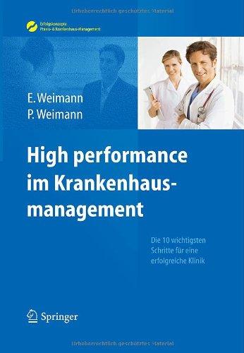 High performance im Krankenhausmanagement: Die 10 wichtigsten Schritte für eine erfolgreiche Klinik (Erfolgskonzepte Praxis- & Krankenhaus-Management)