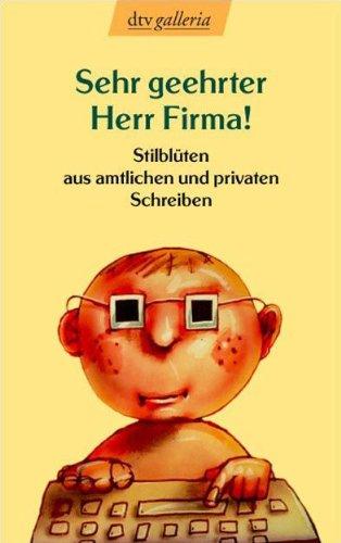 Sehr geehrter Herr Firma!: Stilblüten aus amtlichen und privaten Schreiben