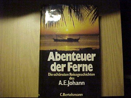 Abenteuer der Ferne. Die schönsten Reisegeschichten des A. E. Johann