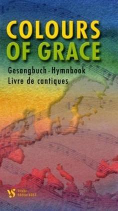 Colours of Grace. Gesangbuch der Gemeinschaft Evangelischer Kirchen in Europa: Gesangbuch der Gemeinschaft Evangelischer Kirchen in Europa (GEKE)