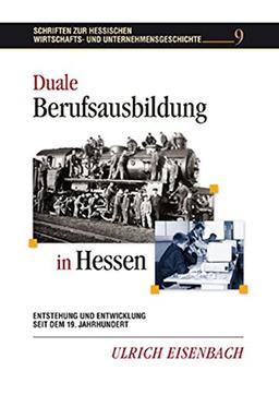 Duale Berufsausbildung in Hessen: Entstehung und Entwicklung seit dem 19. Jahrhundert (Schriften zur hessischen Wirtschafts- und Unternehmensgeschichte)