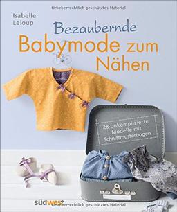 Bezaubernde Babymode zum Nähen: 28 unkomplizierte Modelle mit Schnittmusterbogen