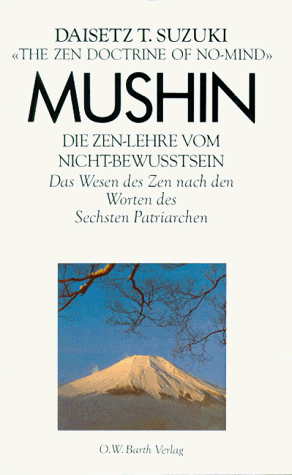 Mushin. Die Zen- Lehre vom Nicht - Bewußtsein. Das Wesen des Zen nach den Worten des Sechsten Patriarchen