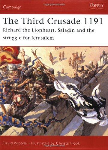 The Third Crusade 1191: Richard the Lionheart, Saladin and the battle for Jerusalem: Richard the Lionheart, Saladin and the Struggle for Jerusalem (Campaign, Band 161)