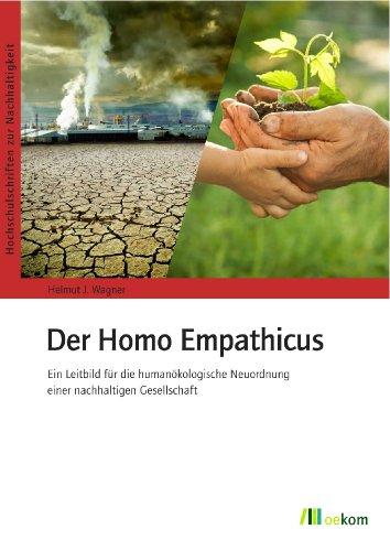 Der Homo Empathicus: Ein Leitbild für die humanökologische Neuordnung einer nachhaltigen Gesellschaft