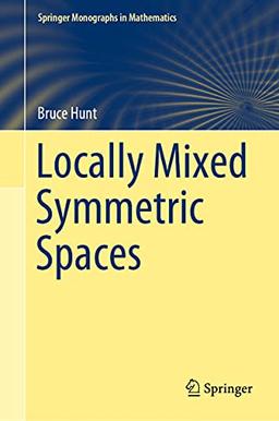 Locally Mixed Symmetric Spaces (Springer Monographs in Mathematics)