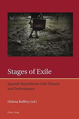 Stages of Exile: Spanish Republican Exile Theatre and Performance (Iberian and Latin American Studies: The Arts, Literature, and Identity)