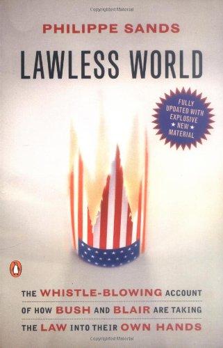 Lawless World: The Whistle-Blowing Account of How Bush and Blair Are Taking the Law into TheirO wn Hands