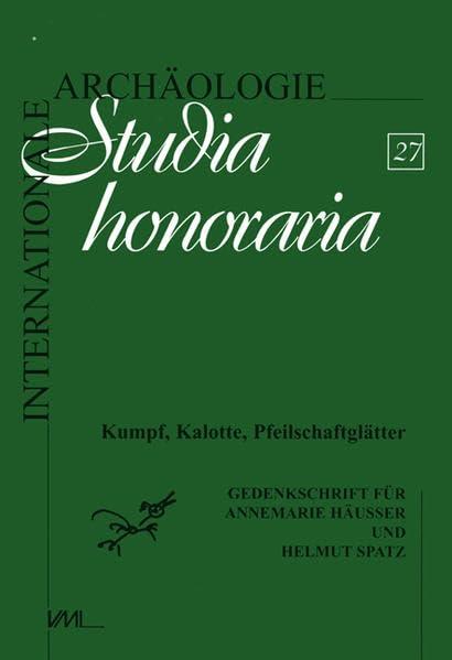 Kumpf, Kalotte, Pfeilschaftglätter: Zwei Leben für die Archäologie. Gedenkschrift für Annemarie Häußer und Helmut Spatz (Internationale Archäologie - Studia honoraria)