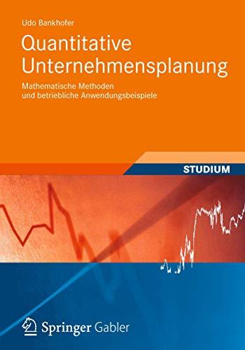 Quantitative Unternehmensplanung: Mathematische Methoden und betriebliche Anwendungsbeispiele (Studienbücher Wirtschaftsmathematik)