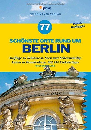 77 schönste Orte rund um Berlin: Ausflüge zu Schlössern, Seen und Sehenswürdigkeiten in Brandenburg. Mit 154 Einkehrtipps