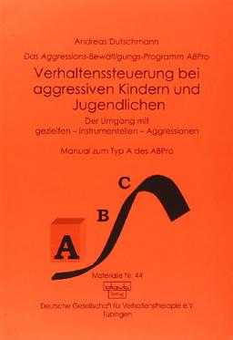 Das ABPro - Aggressions-Bewältigungs-Programm: Verhaltenssteuerung bei aggressiven Kindern und Jugendlichen: Der Umgang mit gezielten, instrumentellen ... Das Aggressions-Bewältigungs-Programm ABPro