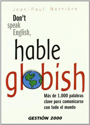 Don't speak English, hable globish : más de 1000 palabras clave para comunicarse con todo el mundo: Más de 1.000 palabras claves para comunicarse con todo el mundo (COMUNICACION)