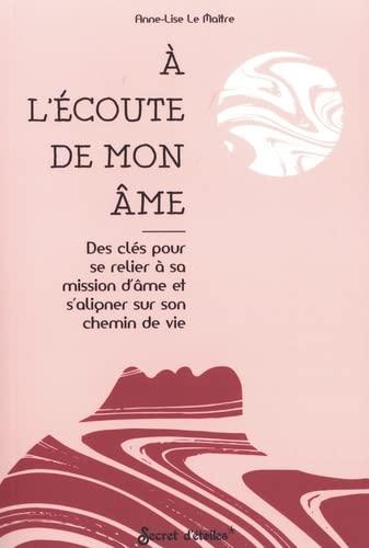 A l'écoute de mon âme : des clés pour se relier à sa mission d'âme et s'aligner sur son chemin de vie