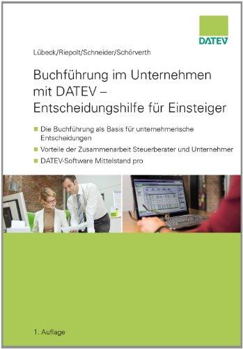 Buchführung im Unternehmen mit DATEV - Entscheidungshilfe für Einsteiger: - Die Buchführung als Basis für unternehmerische Entscheidungen - Vorteile ... Unternehmer - DATEV-Software Mittelstand pro