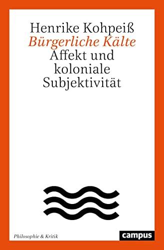 Bürgerliche Kälte: Affekt und koloniale Subjektivität (Philosophie & Kritik, 2)