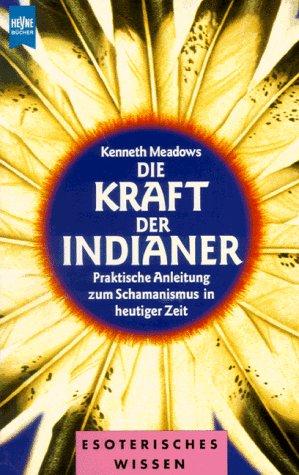 Die Kraft der Indianer. Praktische Anleitung zum Schamanismus in heutiger Zeit.