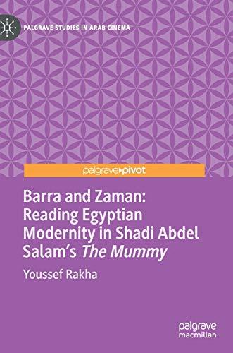 Barra and Zaman: Reading Egyptian Modernity in Shadi Abdel Salam’s The Mummy (Palgrave Studies in Arab Cinema)