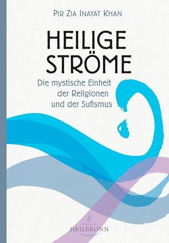 Heilige Ströme: Die mystische Einheit der Religionen und der Sufismus