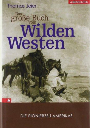 Das große Buch vom Wilden Westen: Die Pionierzeit Amerikas