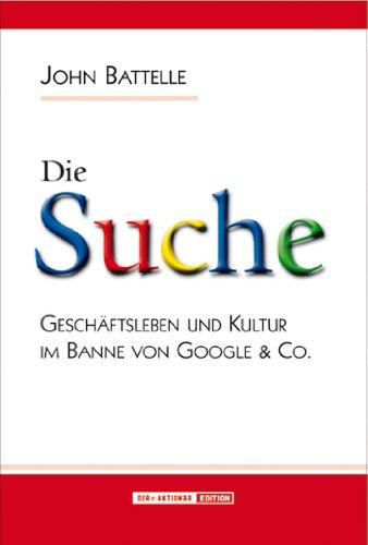 Die Suche. Geschäftleben und Kultur im Banne von Google & Co