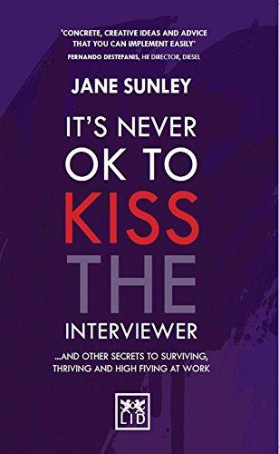 It's Never Ok to Kiss the Interviewer: And Other Secrets to Surviving, Thriving and High Fiving at Work