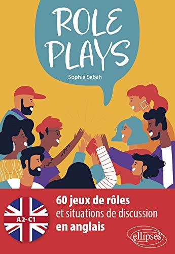 Role plays : 60 jeux de rôles et situations de discussion en anglais, A2-C1