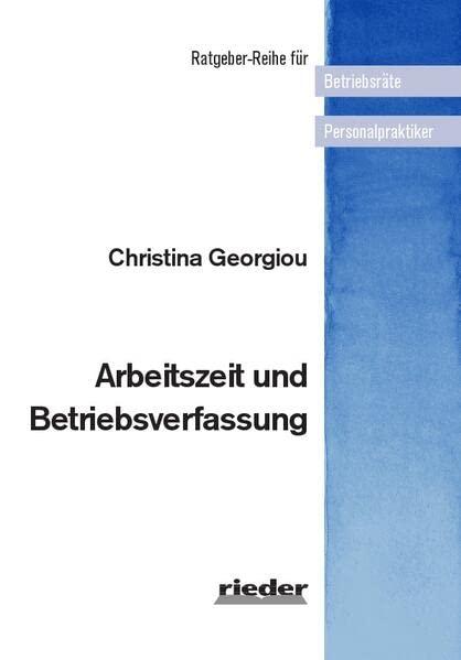 Arbeitszeit und Betriebsverfassung (Ratgeber-Reihe für Betriebsräte und Personalpraktiker)