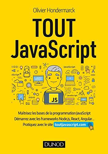 Tout JavaScript : maîtrisez les bases de la programmation JavaScript, démarrez avec les frameworks Node.js, React, Angular... : pratiquez avec le site toutjavascript.com