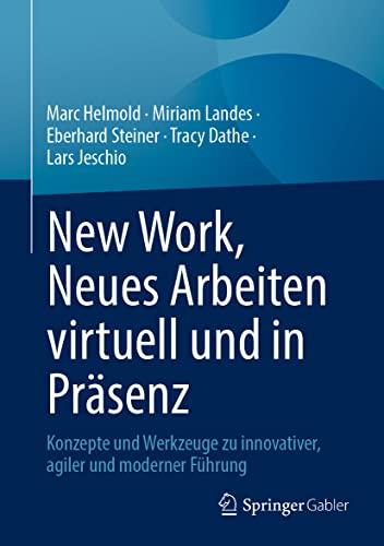 New Work, Neues Arbeiten virtuell und in Präsenz: Konzepte und Werkzeuge zu innovativer, agiler und moderner Führung