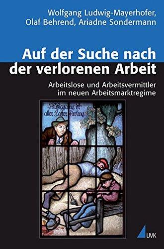 Auf der Suche nach der verlorenen Arbeit: Arbeitslose und Arbeitsvermittler im neuen Arbeitsmarktregime (Analyse und Forschung)