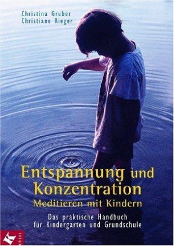 Entspannung und Konzentration: Meditieren mit Kindern. Das praktische Handbuch für Kindergarten und Grundschule