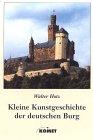 Kleine Kunstgeschichte der deutschen Burg. Rund 400 Beispiele zur Geschichte und Architektur mit zahlreichen Bildern und Grundrissen