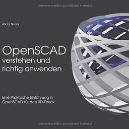 OpenSCAD verstehen und richtig anwenden: Eine praktische Einführung in OpenSCAD für den 3D-Druck