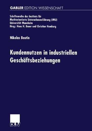 Kundennutzen in Industriellen Geschäftsbeziehungen (Schriftenreihe des Instituts für Marktorientierte Unternehmensführung (IMU), Universität Mannheim)