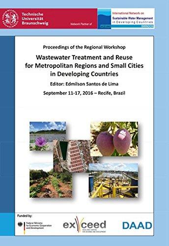 Wastewater Treatment and Reuse for Metropolitan Regions and Small Cities in Developing Countries: Proceedings of the Regional Workshop, September 11-17, 2016 - Recife, Brazil