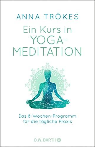 Ein Kurs in Yoga-Meditation: Das 8-Wochen-Programm für die tägliche Praxis