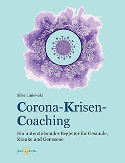 Corona-Krisen-Coaching: Ein unterstützender Begleiter für Gesunde, Kranke und Genesene: Ein untersttzender Begleiter fr Gesunde, Kranke und Genesene