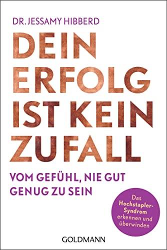 Dein Erfolg ist kein Zufall: Vom Gefühl, nie gut genug zu sein - Das Hochstapler-Syndrom erkennen und überwinden