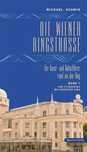 Die Wiener Ringstraße: Der Kunst- und Kulturführer rund um den Ring. Band 1: Von Stubenring bis Kärntner Ring