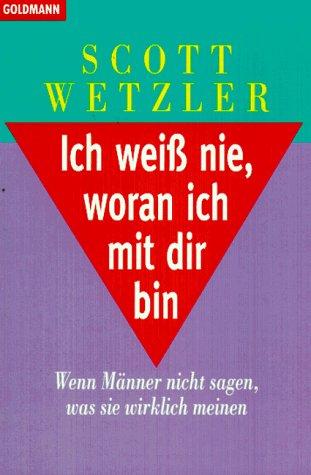 Ich weiß nie, woran ich mit Dir bin. Wenn Männer nicht sagen, was sie wirklich meinen.