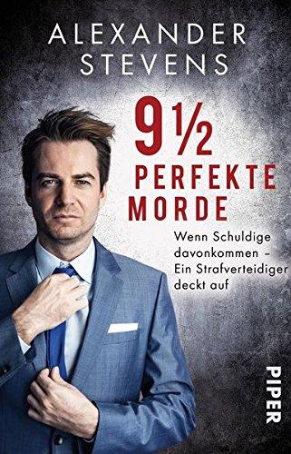 9 1/2 perfekte Morde: Wenn Schuldige davonkommen - Ein Strafverteidiger deckt auf