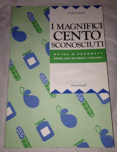 I magnifici cento sconosciuti. Guida ai prodotti agro-artigianali italiani (Ist. nazionale di soc. rurale. Immagini, Band 1)