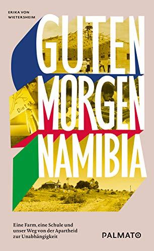 Guten Morgen, Namibia!: Eine Farm, eine Schule und unser Weg von der Apartheid zur Unabhängigkeit